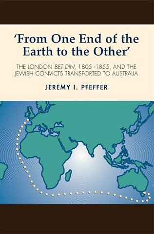 From One End of the Earth to the Other – The London Bet Din, 1805–1855, and the Jewish Convicts Transported to Australia