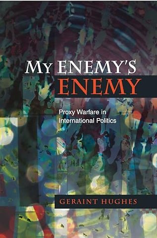 My Enemy`s Enemy – Proxy Warfare in International Politics
