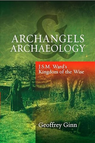 Archangels & Archaeology – J S M Ward`s Kingdom of the Wise