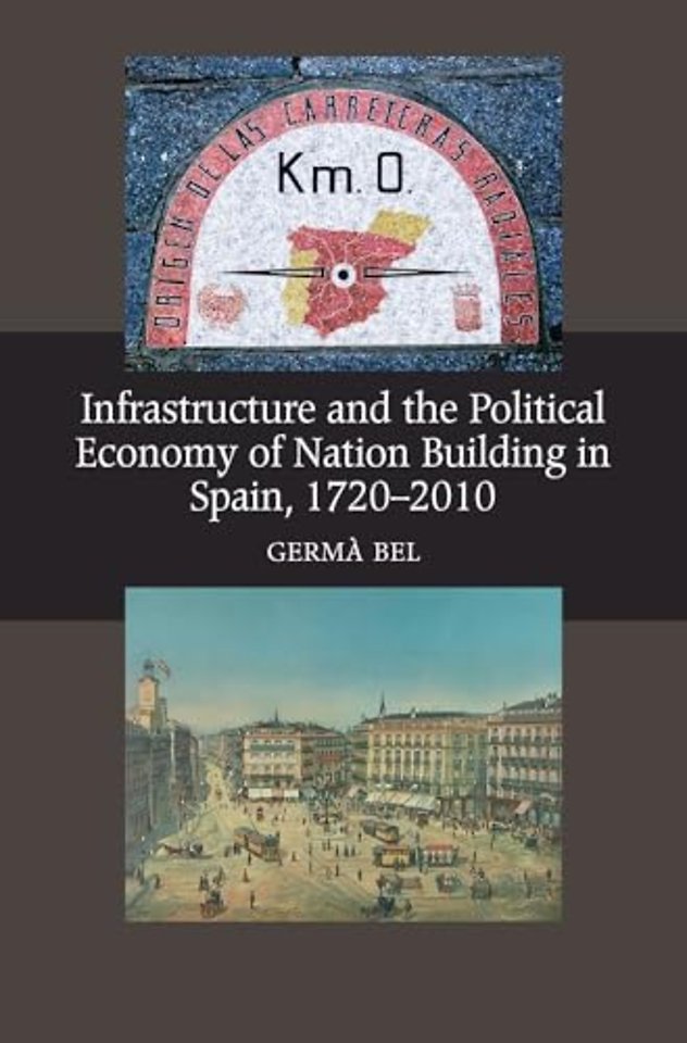 Infrastructure and the Political Economy of Nation Building in Spain, 1720–2010