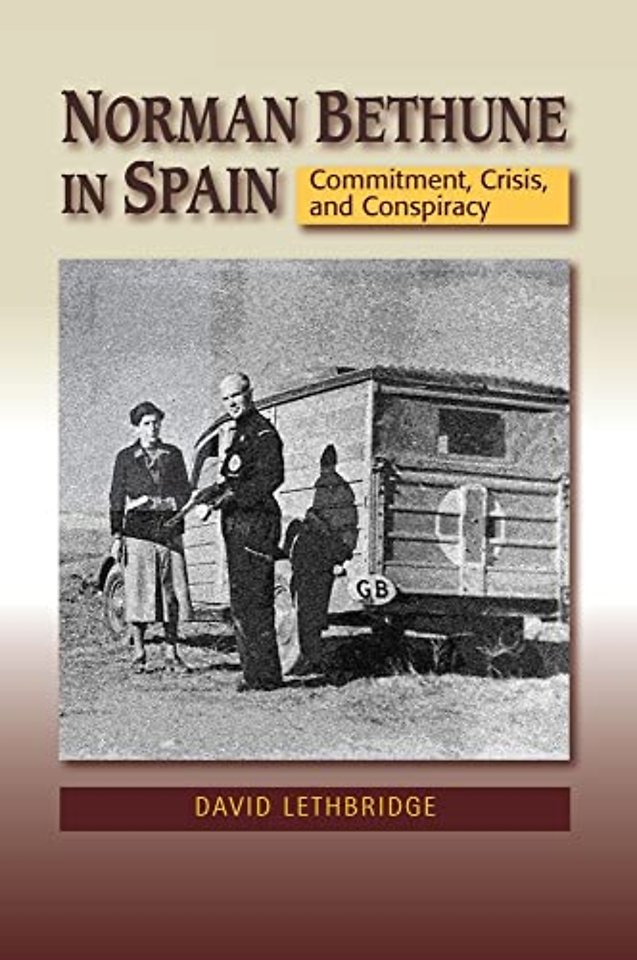 Norman Bethune in Spain – Commitment, Crisis and Conspiracy