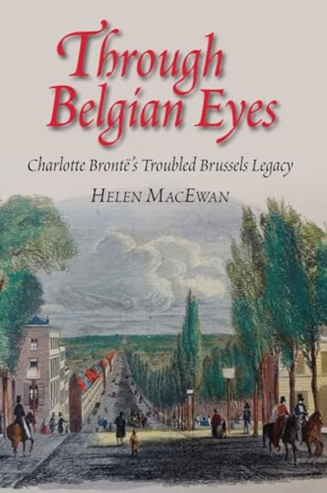 Through Belgian Eyes – Charlotte Bronte`s Troubled Brussels Legacy