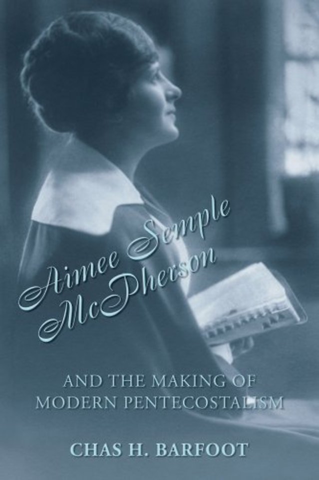 Aimee Semple McPherson and the Making of Modern Pentecostalism, 1890-1926