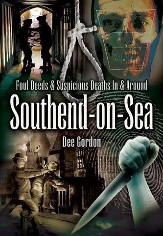Foul Deeds and Suspicious Deaths in and Around Southend-on-Sea