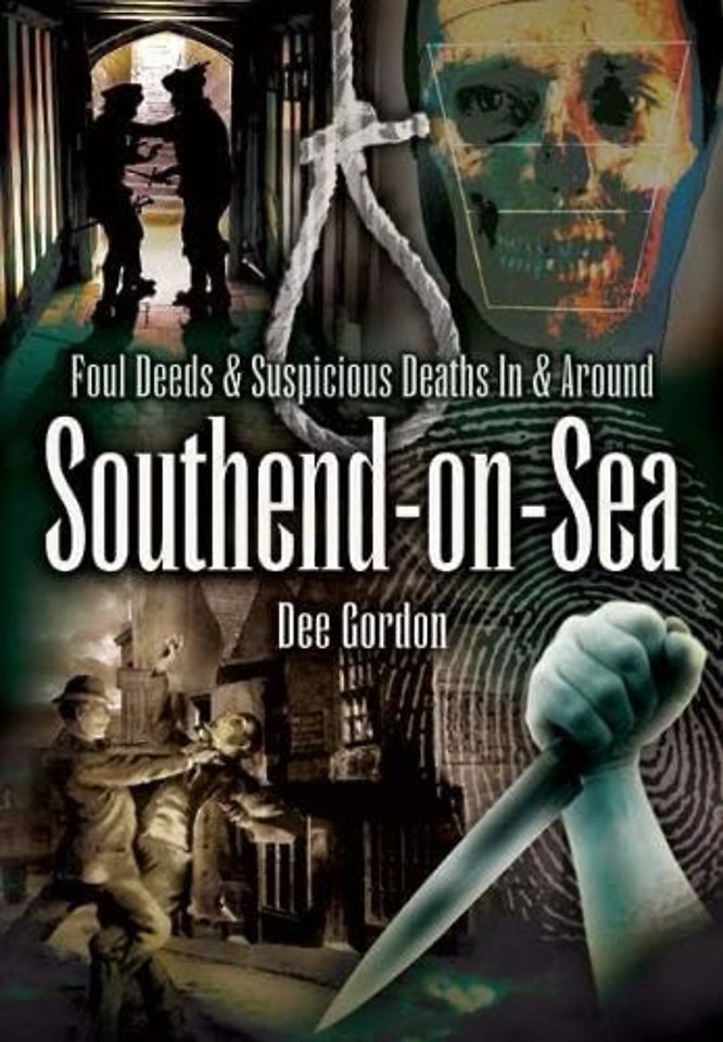 Foul Deeds and Suspicious Deaths in and Around Southend-on-Sea