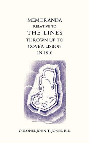 Memoranda Relative to the Lines Thrown Up to Cover Lisbon in 1810