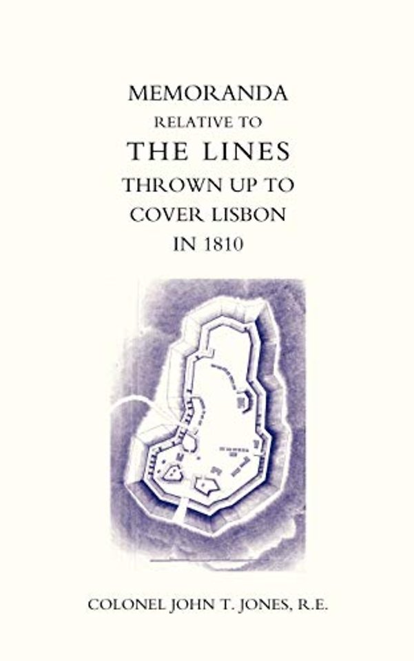 Memoranda Relative to the Lines Thrown Up to Cover Lisbon in 1810
