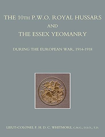 The 10th (P.W.O.) Royal Hussars and the Essex Yeomanry During the European War, 1914-1918