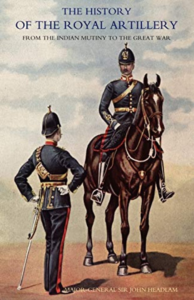 History of the Royal Artillery from the Indian Mutiny to the Great War 1899-1914