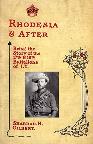 Rhodesia and After: Being the Story of the 17th and 18th Battalions of I.Y.