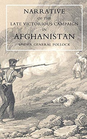 Narrative of the Late Victorious Campaign in Afghanistan, Under General Pollock