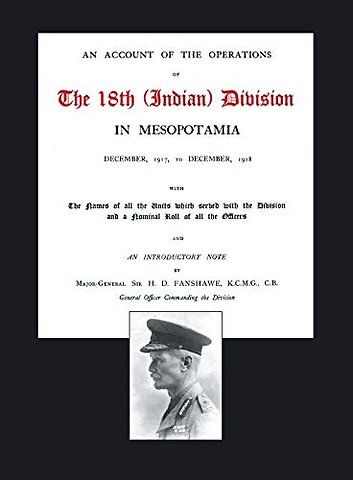 Account of the Operations of the 18th (Indian) Division in Mesopotamia, December 1917 to December 1918