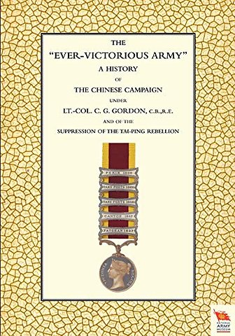 EVER-VICTORIOUS ARMY A History of the Chinese Campaign (1860-64) Under Lt-Col C. G. Gordon