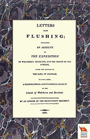 LETTERS FROM FLUSHINGContaining an account of the Expedition to Walcheren, Beveland, and the mouth of the Scheldt