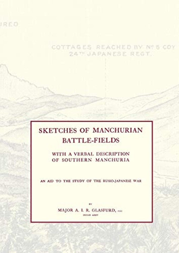 SKETCHES OF MANCHURIAN BATTLE-FIELDSWith a Verbal Description of Southern Manchuria - An Aid to the Study of the Russo-Japanese War