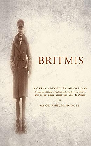 BRITMISBeing an Account of Allied Intervention in Siberia and of an Escape Across the Gobi to Peking