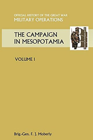 THE Campaign in Mesopotamia Vol I. Official History of the Great War Other Theatres