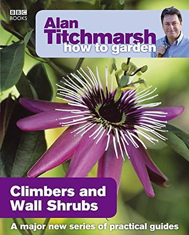 Alan Titchmarsh How to Garden: Climbers and Wall Shrubs