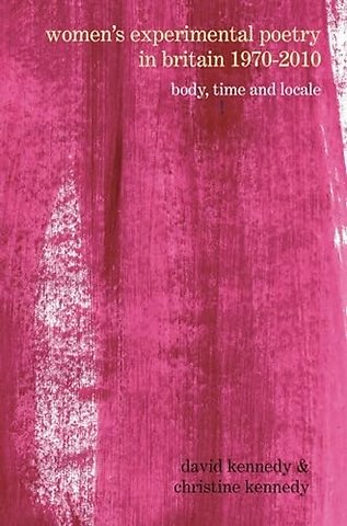 Women′s Experimental Poetry in Britain 1970 – 2010 – Body, Time and Locale