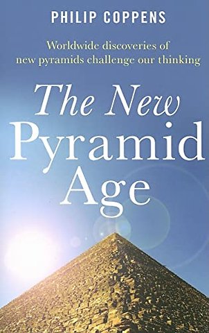 New Pyramid Age, The – Worldwide Discoveries of New Pyramids Challenge Our Thinking
