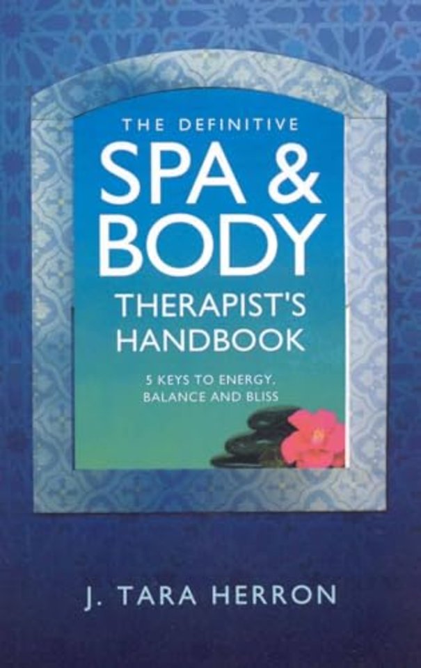 Definitive Spa and Body Therapist`s Handbook, Th – 5 Keys to Energy, Balance and Bliss
