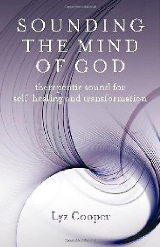 Sounding the Mind of God – Therapeutic sound for self–healing and transformation