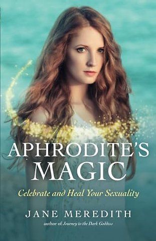 Aphrodite`s Magic – Celebrate and Heal Your Sexuality