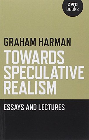 Towards Speculative Realism: Essays and Lectures