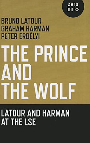 Prince and the Wolf: Latour and Harman at the LSE, The