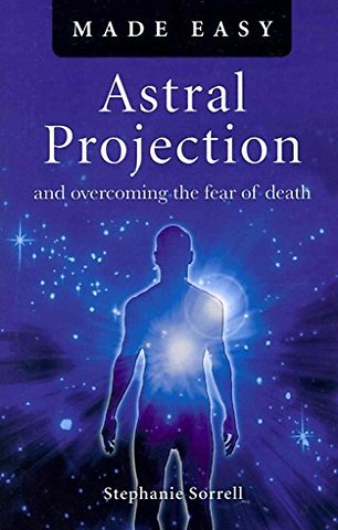 Astral Projection Made Easy – and overcoming the fear of death