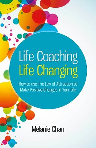 Life Coaching – Life Changing – How to use The Law of Attraction to Make Positive Changes in Your Life