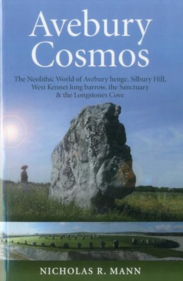 Avebury Cosmos – The Neolithic World of Avebury henge, Silbury Hill, West Kennet long barrow, the Sanctuary & the Longstones Cove