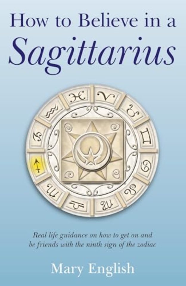 How to Believe in a Sagittarius – Real life guidance on how to get on and be friends with the ninth sign of the zodiac