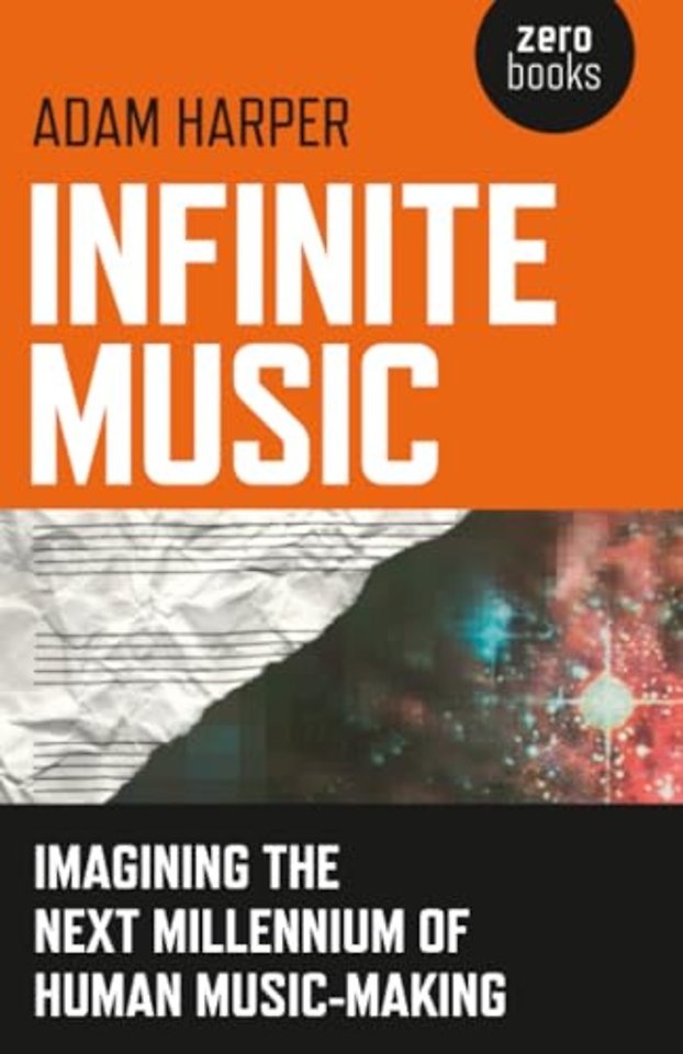 Infinite Music – Imagining the Next Millennium of Human Music–Making