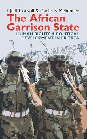 The African Garrison State – Human Rights & Political Development in Eritrea REVISED AND UPDATED