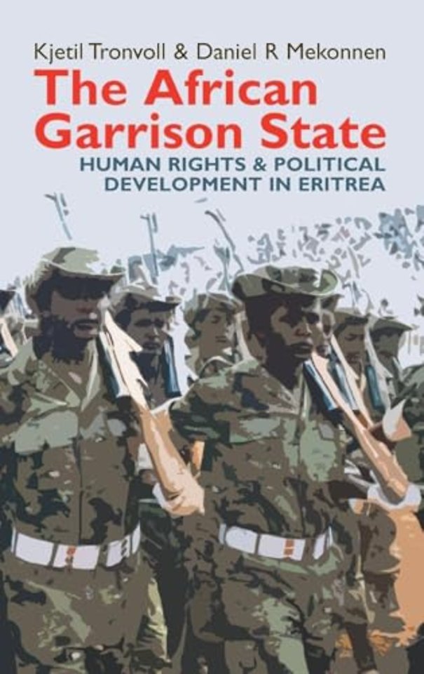 The African Garrison State – Human Rights & Political Development in Eritrea REVISED AND UPDATED