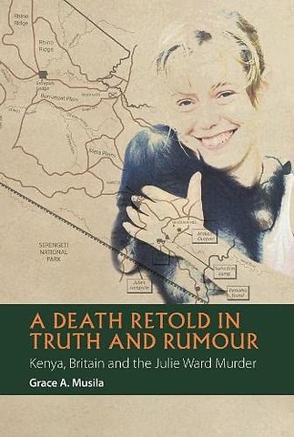 Death Retold in Truth and Rumour – Kenya, Britain and the Julie Ward Murder