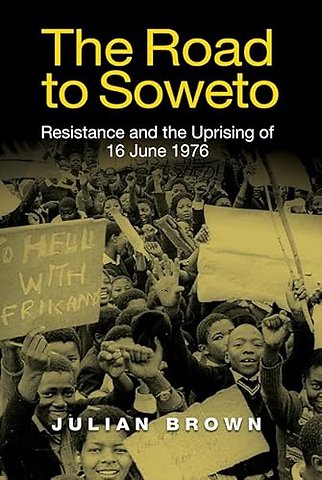 Road to Soweto – Resistance and the Uprising of 16 June 1976