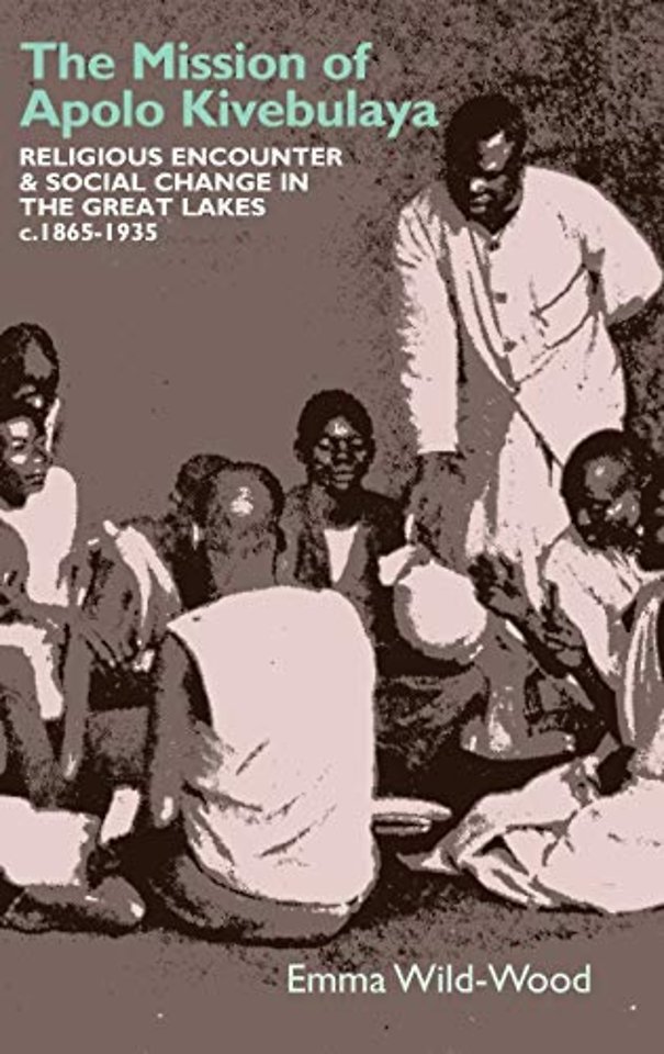 The Mission of Apolo Kivebulaya – Religious Encounter & Social Change in the Great Lakes c.1865–1935