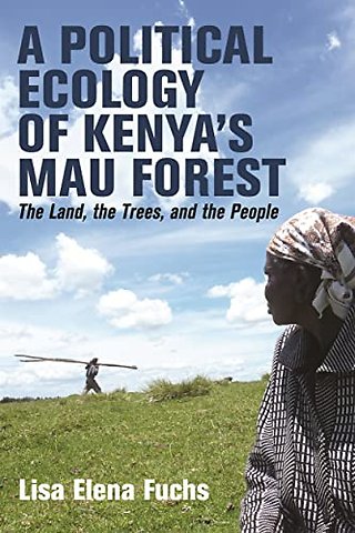 Political Ecology of Kenya′s Mau Forest – The Land, the Trees, and the People