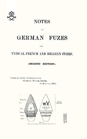 NOTES ON GERMAN FUZES AND TYPICAL FRENCH AND BELGIAN FUZES 1918; Second Edition