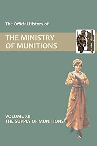 Official History of the Ministry of Munitions Volume XII