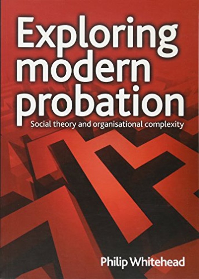 Exploring modern probation – Social theory and org anisational complexity