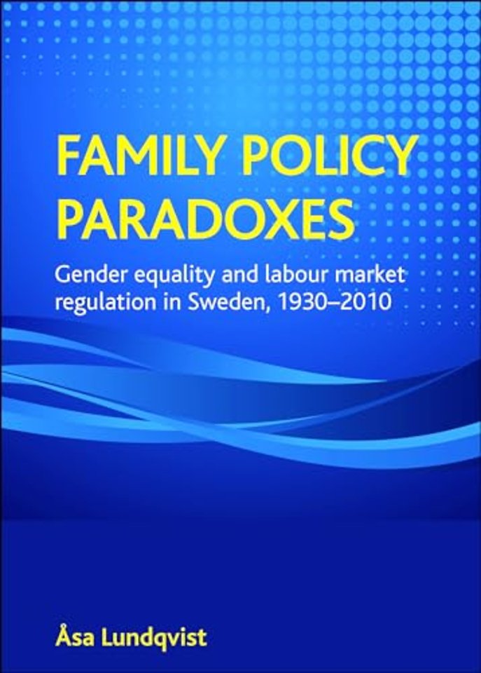 Family policy paradoxes – Gender equality and labo ur market regulation in Sweden, 1930–2010