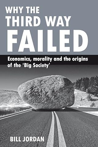 Why the Third Way failed – Economics, morality and the origins of the `Big Society`