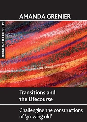 Transitions and the Lifecourse – Challenging the C onstructions of ′Growing Old′