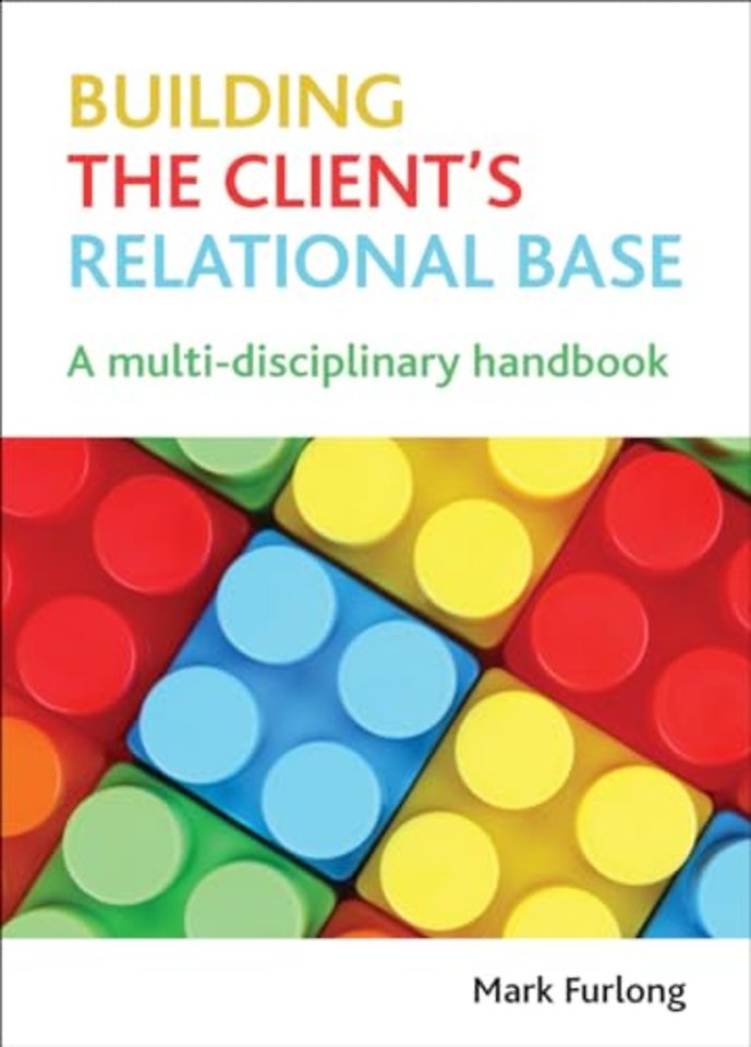 Building the Client′s Relational Base – A Multidisciplinary Handbook