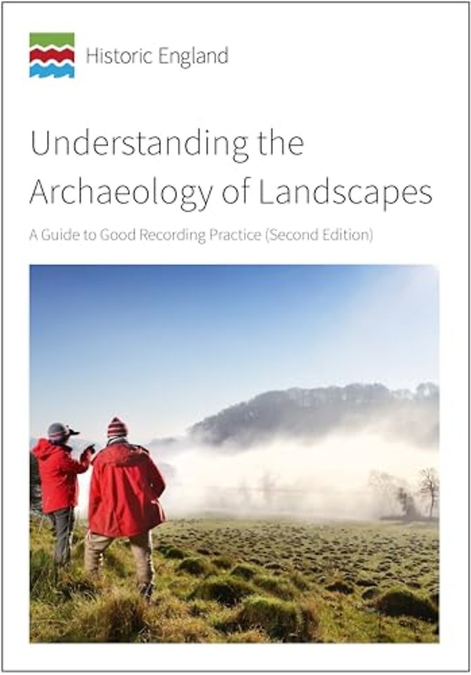 Understanding the Archaeology of Landscapes – A Guide to Good Recording Practice (Second Edition)