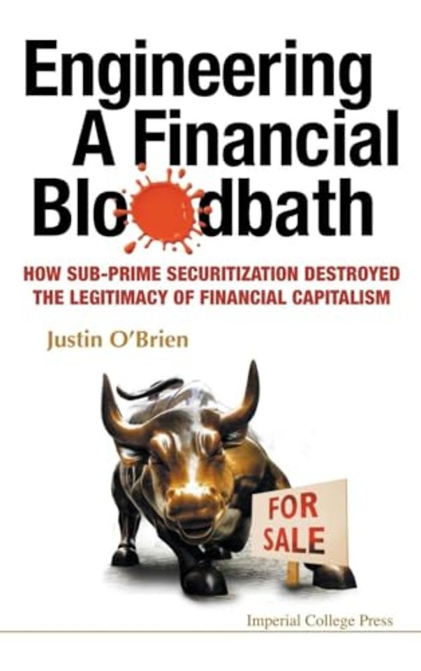 Engineering A Financial Bloodbath: How Sub-prime Securitization Destroyed The Legitimacy Of Financial Capitalism