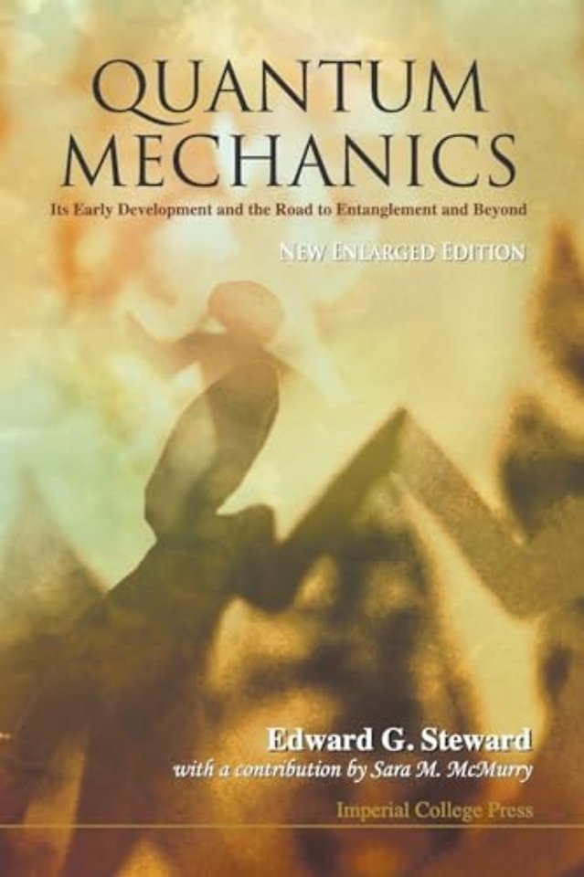 Quantum Mechanics: Its Early Development And The Road To Entanglement And Beyond (New Enlarged Edition)